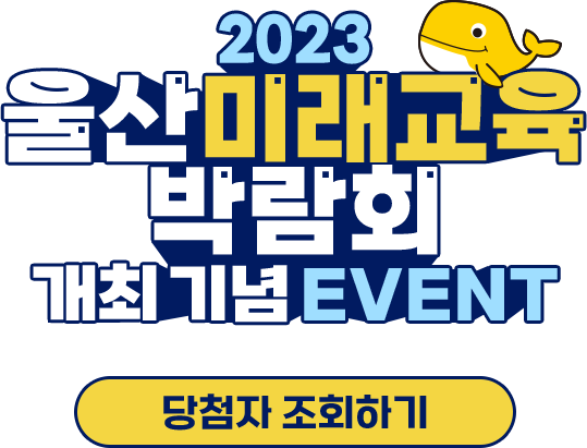 
					2023 울산 미래교육 박람회 개최 기념 EVENT
					