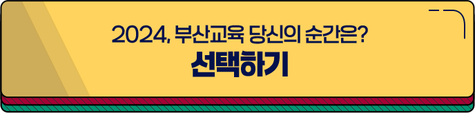 2024, 부산교육 당신의 순간은? 선택하기