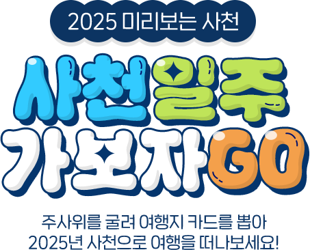 2025 미리보는 사천 사천 일주 가보자고 주사위를 굴려 여행지 카드를 뽑아 2025년 사천으로 여행을 떠나보세요!