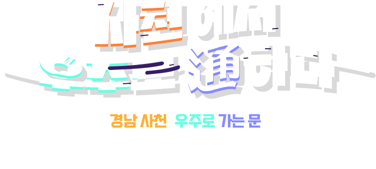 사천, 이제 우주로 통하다 - 5월27일 경남 사천, 우주로 가는 문이 열린다! 글로벌 우주강국의 첫걸음, 우주항공청 개청으로 우주항공복합도시로 나아갈 경남 사천을 축하해주세요!