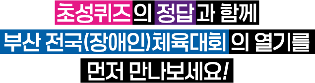 초성퀴즈 의 정답 과 함께 부산 전국(장애인)체육대회의 열기를 먼저 만나보세요!