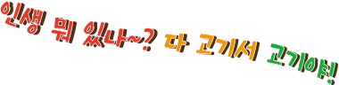 인생 뭐 있나? 다고기서 고기야!