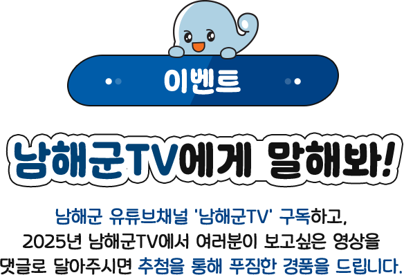 이벤트 - 남해군tv에게 말해봐! 남해군 유튜브채널 남해군tv 구독하고 보고싶은 영상을 댓글로 달아주시면 추첨을 통해 푸짐한 경품을 드립니다.