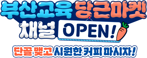 
				[ 부산교육 당근마켓 채널 OPEN! ]

				단골 맺고 시원한 커피 마시자! 

				교육가족들에게 더욱 가깝고 친근하게 다가가기 위해 
				부산교육 당근마켓 채널을 오픈했어요! 
				이제는 부산교육 정책도, 행사도, 유익한 정보도
				다~ 당근에서 만나요!
				
