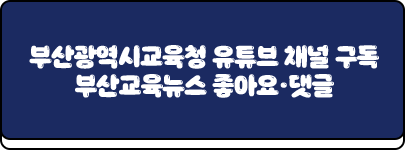 부산광역시교육청 유튜브 채널 구독｜부산교육뉴스 좋아요·댓글