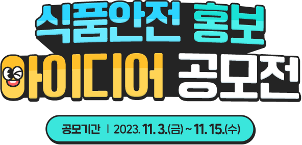 
				[ 식품안전 홍보 아이디어 공모전 ]

				공모기간: 2023. 11. 3.(금) ~ 11. 15.(수)
				