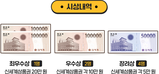 
				[ 시상내역 ]

				· 최우수상 1명 신세계상품권 20만원
				· 우수상 2명 신세계상품권 각 10만원
				· 장려상 4명 신세계상품권 각 5만원
				