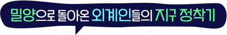 밀양으로 돌아온 외계인들의 지구 정착기