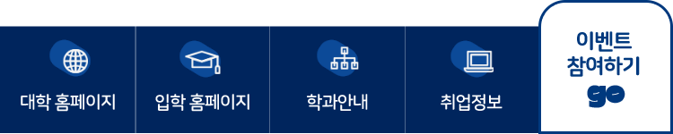 
					대학 홈페이지｜입학 홈페이지｜학과안내｜취업정보｜이벤트 참여하기 go
					