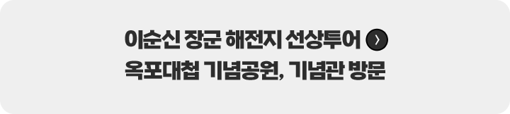 
						이순신 장군 해전지 선상투어 > 옥포대첩 기념공원, 기념관 방문
						